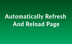 Automatically Refresh And Reload Page - Automatically Refresh Page