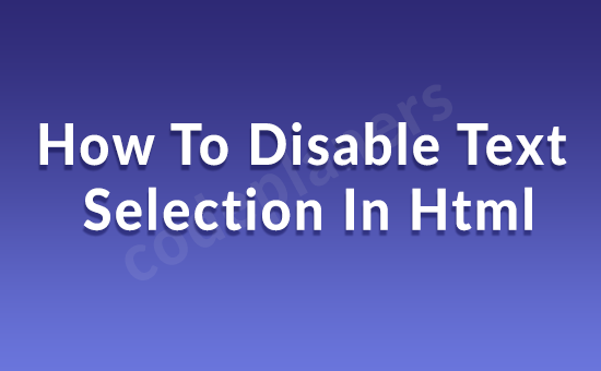 How To Disable Text Selection In Html Disable Text Selection