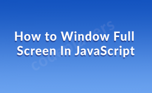 How to Window Full Screen In JavaScript - window full screen in javaScript