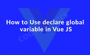 How To Use Declare Global Variable In Vue JS - Global Variable In Vue JS