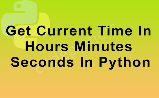 Get Current Time In Hours Minutes Seconds In Python Get Current Time